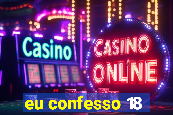 eu confesso 18